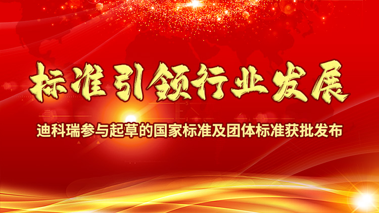 標準引領(lǐng)行業(yè)發(fā)展|迪科瑞參與起草的國家標準及團體標準獲批發(fā)布！